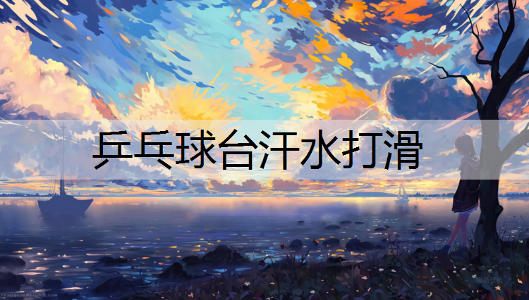 乒乓球台汗水打滑