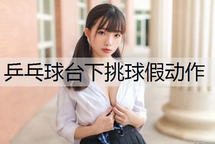 乒乓球台下挑球假动作