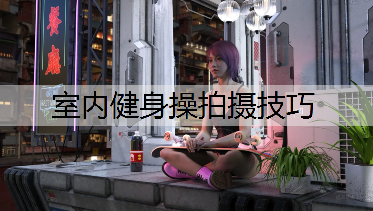 室内健身操拍摄技巧