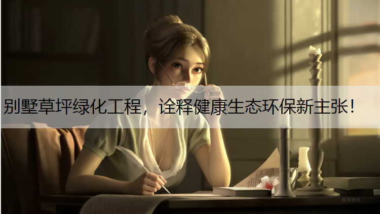 别墅草坪绿化工程，诠释健康生态环保新主张！