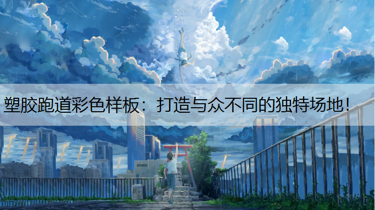 塑胶跑道彩色样板：打造与众不同的独特场地！